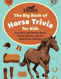 Big Book of Horse Trivia for Kids: Fun Facts and Stories about Ponies, Horses, and the Equestrian Lifestyle For Discount