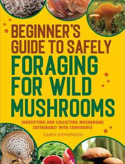 Beginner s Guide to Safely Foraging for Wild Mushrooms: Identifying and Collecting Mushrooms Sustainably with Confidence For Sale