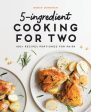 5-Ingredient Cooking for Two: 100+ Recipes Portioned for Pairs Supply