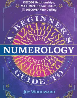 Beginner s Guide to Numerology: Decode Relationships, Maximize Opportunities, and Discover Your Destiny, A Online