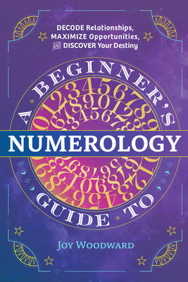 Beginner s Guide to Numerology: Decode Relationships, Maximize Opportunities, and Discover Your Destiny, A Online