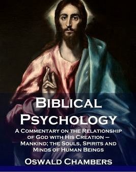 Biblical Psychology: A Commentary on the Relationship of God with His Creation - Mankind; the Souls, Spirits and Minds of Human Beings Cheap