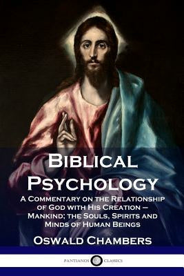 Biblical Psychology: A Commentary on the Relationship of God with His Creation - Mankind; the Souls, Spirits and Minds of Human Beings Cheap