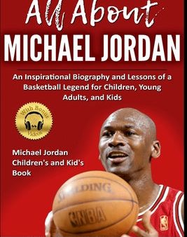 All About Michael Jordan: An Inspirational Biography and Lessons of a Basketball Legend for Children, Young Adults, and Kids For Discount