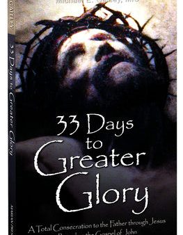 33 Days to Greater Glory: A Total Consecration to the Father Through Jesus Based on the Gospel of John For Discount