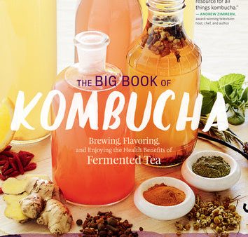 Big Book of Kombucha: Brewing, Flavoring, and Enjoying the Health Benefits of Fermented Tea, The For Cheap