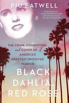 Black Dahlia, Red Rose: The Crime, Corruption, and Cover-Up of America s Greatest Unsolved Murder For Cheap