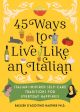 45 Ways to Live Like an Italian: Italian-Inspired Self-Care Traditions for Everyday Happiness For Discount