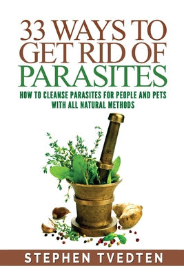 33 Ways To Get Rid of Parasites: How To Cleanse Parasites For People and Pets With All Natural Methods For Discount