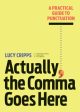 Actually, the Comma Goes Here: A Practical Guide to Punctuation For Cheap