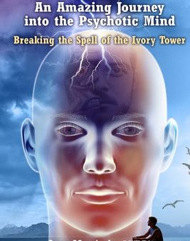 Amazing Journey Into the Psychotic Mind - Breaking the Spell of the Ivory Tower, An Online now