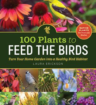 100 Plants to Feed the Birds: Turn Your Home Garden Into a Healthy Bird Habitat Discount