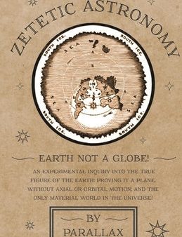 Zetetic Astronomy - Earth Not a Globe! An Experimental Inquiry into the True Figure of the Earth: Proving it a Plane, Without Axial or Orbital Motion; Discount