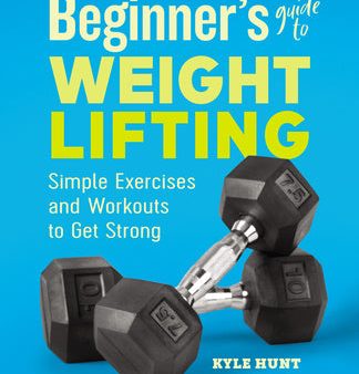 Beginner s Guide to Weight Lifting: Simple Exercises and Workouts to Get Strong Online Hot Sale