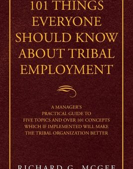 101 Things Everyone Should Know About Tribal Employment: A Manager s Practical Guide to Five Topics and over 101 Concepts Which If Implemented Will Ma Hot on Sale