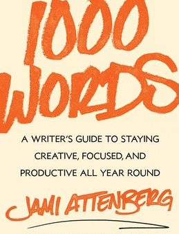 1000 Words: A Writer s Guide to Staying Creative, Focused, and Productive All Year Round Supply