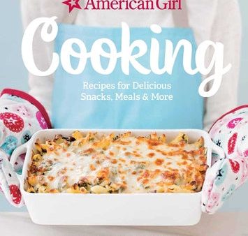 American Girl Cooking: Recipes for Delicious Snacks, Meals & More For Discount