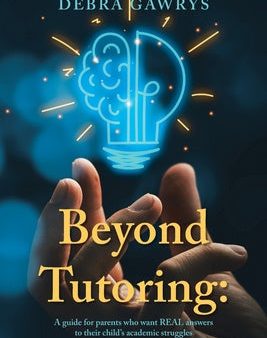 Beyond Tutoring: A guide for parents who want REAL answers to their child s academic struggles on Sale