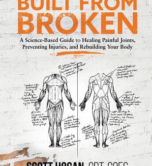 Built from Broken: A Science-Based Guide to Healing Painful Joints, Preventing Injuries, and Rebuilding Your Body For Cheap