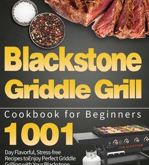 Blackstone Griddle Grill Cookbook for Beginners: 1001-Day Flavorful, Stress-free Recipes to Enjoy Perfect Griddle Grilling with Your Blackstone For Cheap