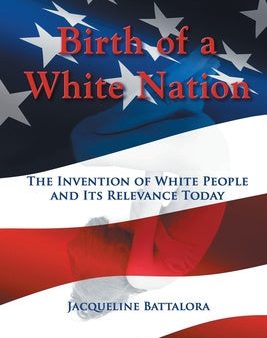 Birth of a White Nation: The Invention of White People and Its Relevance Today Discount