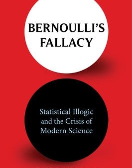 Bernoulli s Fallacy: Statistical Illogic and the Crisis of Modern Science Online Sale