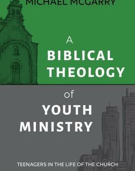 Biblical Theology of Youth Ministry: Teenagers in The Life of The Church, A For Cheap