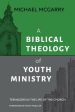 Biblical Theology of Youth Ministry: Teenagers in The Life of The Church, A For Cheap