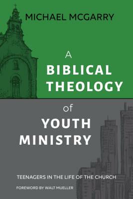 Biblical Theology of Youth Ministry: Teenagers in The Life of The Church, A For Cheap