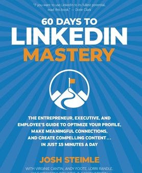 60 Days to LinkedIn Mastery: The Entrepreneur, Executive, and Employee s Guide to Optimize Your Profile, Make Meaningful Connections, and Create Co Online