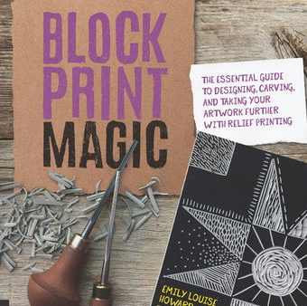 Block Print Magic: The Essential Guide to Designing, Carving, and Taking Your Artwork Further with Relief Printing Hot on Sale