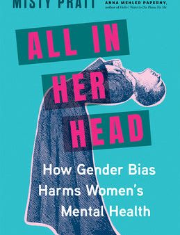 All in Her Head: How Gender Bias Harms Women s Mental Health on Sale