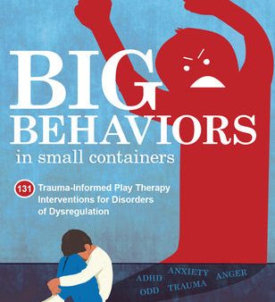 Big Behaviors in Small Containers: 131 Trauma-Informed Play Therapy Interventions for Disorders of Dysregulation Cheap