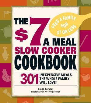 $7 a Meal Slow Cooker Cookbook: 301 Delicious, Nutritious Recipes the Whole Family Will Love301 Delicious, Nutritious Recipes the Whole Family Wil, The For Discount