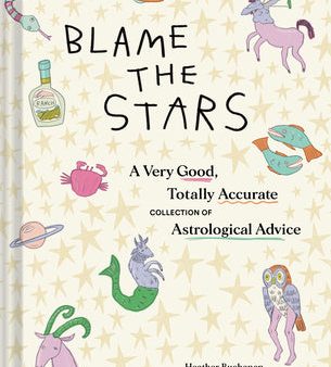 Blame the Stars: A Very Good, Totally Accurate Collection of Astrological Advice on Sale