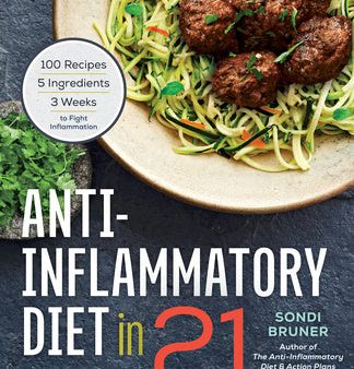 Anti-Inflammatory Diet in 21: 100 Recipes, 5 Ingredients, and 3 Weeks to Fight Inflammation Online now