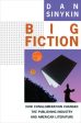 Big Fiction: How Conglomeration Changed the Publishing Industry and American Literature Online Sale