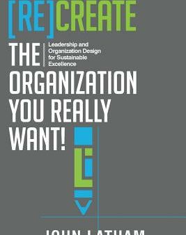 [Re]Create the Organization You Really Want!: Leadership and Organization Design for Sustainable Excellence. Online now