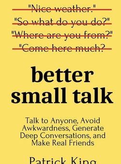 Better Small Talk: Talk to Anyone, Avoid Awkwardness, Generate Deep Conversations, and Make Real Friends Online Sale