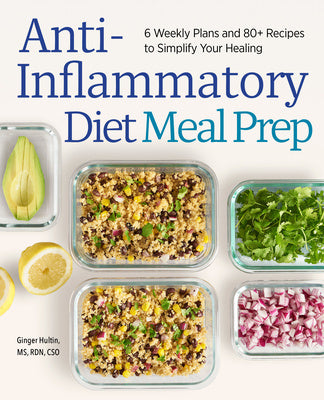 Anti-Inflammatory Diet Meal Prep: 6 Weekly Plans and 80+ Recipes to Simplify Your Healing Hot on Sale