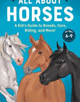 All about Horses: A Kid s Guide to Breeds, Care, Riding, and More! Online