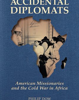 Accidental Diplomats: American Missionaries and the Cold War in Africa For Cheap