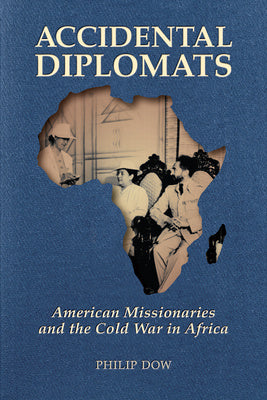 Accidental Diplomats: American Missionaries and the Cold War in Africa For Cheap