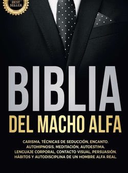 Biblia del Macho Alfa: Carisma, Técnicas de Seducción, Encanto. Autohipnosis, Meditación, Autoestima. Lenguaje Corporal, Contacto Visual, Per For Discount