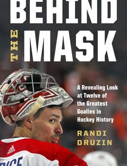 Behind the Mask: A Revealing Look at Twelve of the Greatest Goalies in Hockey History Online now