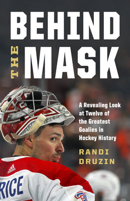 Behind the Mask: A Revealing Look at Twelve of the Greatest Goalies in Hockey History Online now