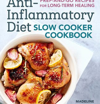 Anti-Inflammatory Diet Slow Cooker Cookbook: Prep-And-Go Recipes for Long-Term Healing, The Hot on Sale