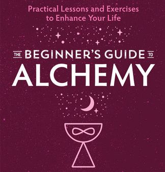 Beginner s Guide to Alchemy: Practical Lessons and Exercises to Enhance Your Life, The Sale