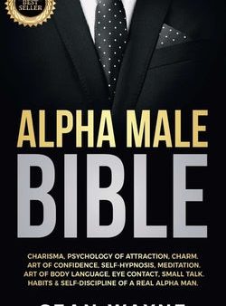 Alpha Male Bible: Charisma, Psychology of Attraction, Charm. Art of Confidence, Self-Hypnosis, Meditation. Art of Body Language, Eye Con Cheap