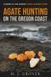 Agate Hunting on the Oregon Coast: A Guide to the 40 Best Agate Hunting Sites Supply